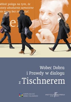 Wobec Dobra i Prawdy w dialogu z Tischnerem. Referaty i wykłady wygłoszone podczas Międzynarodowego Kongresu Tischnerowskiego w 2011 r. 