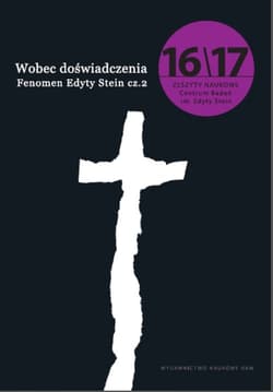 Wobec doświadczenia/Fenomen Edyty Stein. Zeszyty Naukowe Centrum Badań im. Edyty Stein nr 16-17 - Anna GrzGrzywacz Małgorzata, Jakubowski Piotr, Koschany Rafał (red.)