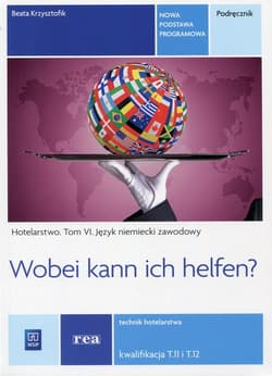 Wobei kann ich helfen? Hotelarstwo Tom 6 Podręcznik Język niemiecki zawodowy Kwalifikacja T.11 i T.12 Technik hotelarstwa. Szkoła ponadgimnazjalna