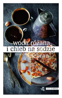 Woda różana i chleb na sodzie - Marsha Mehran