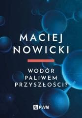 Wodór paliwem przyszłości? - Maciej Nowicki