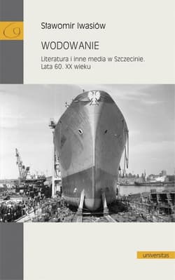 Wodowanie Literatura i inne media w Szczecinie Lata 60. XX wieku - Sławomir Iwasiów