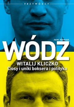 Wódz Witalij Kliczko Ciosy i uniki boksera i polityka