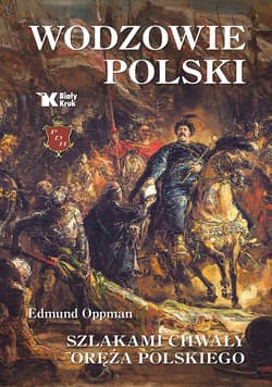 Wodzowie Polski Szlakami chwały oręża polskiego - Edmund Oppman