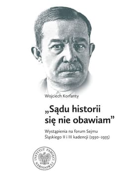 Wojciech Korfanty Wystąpienia na forum Sejmu Śląskiego II i III kadencji (1930-1935) - wybór i opracowanie Sebastian Rosenbaum