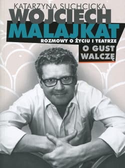 Wojciech Malajkat. O gust walczę. Rozmowy o życiu i teatrze - Katarzyna Suchcicka