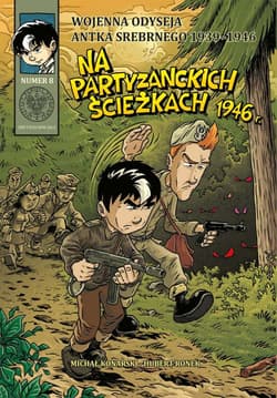 Wojenna odyseja Antka Srebrnego 1939-1946 z8 Na partyzanckich ścieżkach 1946 r. - Konarski Michał