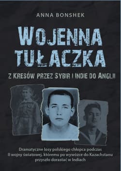 Wojenna tułaczka. Z Kresów przez Sybir i Indie do Anglii - Anna Bonshek