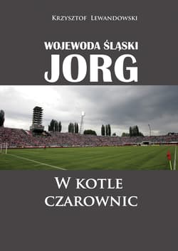 Wojewoda śląski Jorg W kotle czarownic - Krzysztof Lewandowski