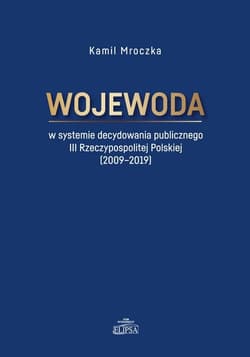 Wojewoda w systemie decydowania publicznego III Rzeczypospolitej Polskiej (2009-2019)
