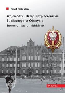 Wojewódzki Urząd Bezpieczeństwa Publicznego w Olsztynie. Struktury - kadry - działalność