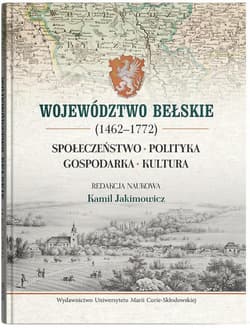 Województwo bełskie (1462-1772). Społeczeństwo, polityka, gospodarka, kultura - red. Kamil Jakimowicz