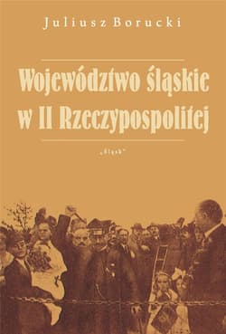 Województwo śląskie w II Rzeczypospolitej - Juliusz Borucki