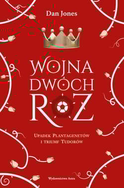 Wojna Dwóch Róż Upadek Plantagenetów i triumf Tudorów - Dan Jones