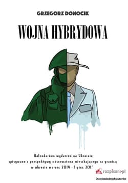 Wojna hybrydowa Kalendarium wydarzeń na Ukrainie spisywane z perspektywy obserwatora mieszkającego za granicą w okresie marzec 2014 - lipiec 2015 - Grzegorz Donocik