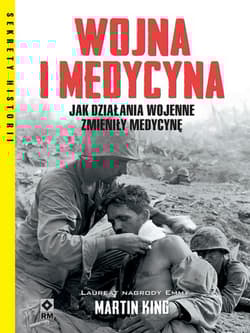 Wojna i medycyna Jak działania wojenne zmieniły medycynę - Martin King
