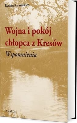Wojna i pokój chłopca z Kresów. Wspomnienia - Ryszard Grasiewicz