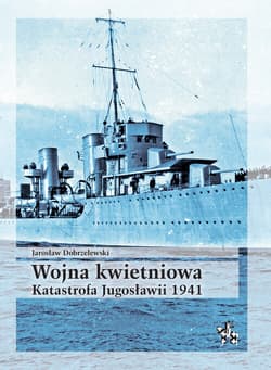Wojna kwietniowa Katastrofa Jugosławii 1941 - Jarosław Dobrzelewski