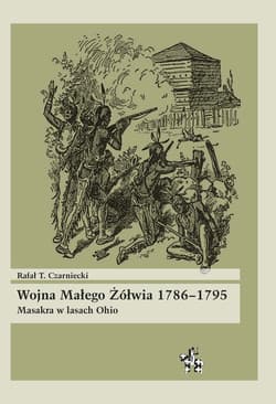 Wojna Małego Żółwia 1786-1795 Masakra w lasach Ohio - Czarniecki Rafał T.