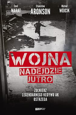 Wojna nadejdzie jutro. Żołnierz legendarnego Kedywu AK ostrzega