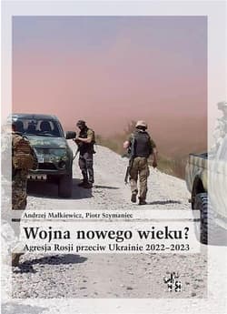 Wojna nowego wieku? Agresja Rosji przeciw Ukrainie 2022-2023 - Andrzej Małkiewicz, Piotr Szymaniec