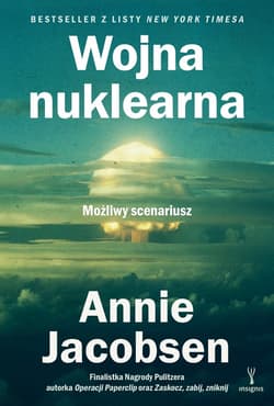 Wojna nuklearna Możliwy scenariusz - Annie Jacobsen