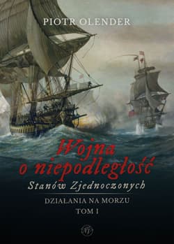 Wojna o niepodległość Stanów Zjednoczonych, 1775-1783. Działania na morzu. Tom 1 - Piotr Olender