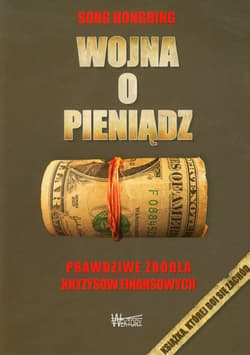 Wojna o pieniądz Prawdziwe źródła kryzysów finansowych