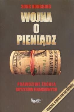 Wojna o pieniądz Prawdziwe źródła kryzysów finansowych - Hongbing Song