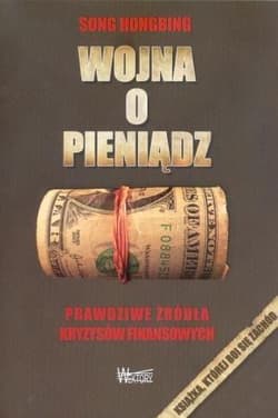 Wojna o pieniądz Prawdziwe źródła kryzysów finansowych - Hongbing Song