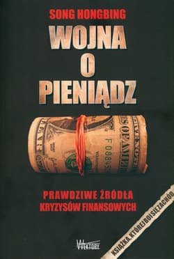 Wojna o pieniądz Prawdziwe źródła kryzysów finansowych - Hongbing Song