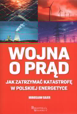 Wojna o prąd. Jak zatrzymać katastrofę w polskiej energetyce - Gajer Mirosław