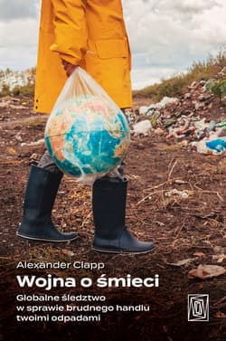 Wojna o śmieci. Globalne śledztwo w sprawie brudnego handlu twoimi odpadami - Alexander Clapp