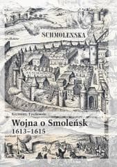 Wojna o Smoleńsk 1613-1615 - Kazimierz Tyszkowski