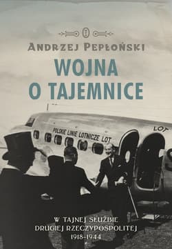 Wojna o tajemnice. W tajnej służbie Drugiej Rzeczypospolitej 1918-1944 - ebook - Pepłoński Andrzej