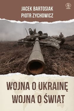 Wojna o Ukrainę. Wojna o świat - ebook - Piotr Zychowicz, Jacek Bartosiak