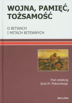 Wojna pamięć tożsamość O bitwach i mitach bitewnych