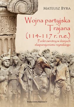 Wojna partyjska Trajana (114-117 r. n.e.) Punkt zwrotny w dziejach ekspansjonizmu rzymskiego - Mateusz Byra