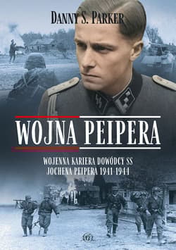 Wojna Peipera. Wojenna kariera dowódcy SS Jochena Peipera 1941-1944 - Danny S. Parker