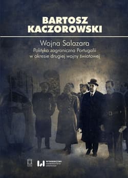 Wojna Salazara. Polityka zagraniczna Portugalii w okresie drugiej wojny światowej - Bartosz Kaczorowski