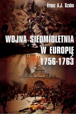 Wojna siedmioletnia w Europie 1756-1763 - Szabo Franz A.J.
