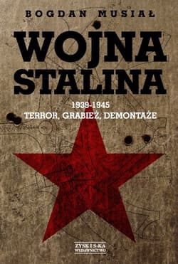 Wojna Stalina 1939-1945. Terror, grabież, demontaże - Bogdan Musiał