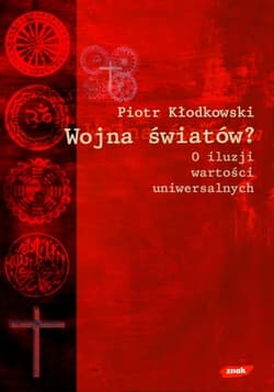 Wojna światów? O iluzji wartości uniwersalnych - Piotr Kłodkowski