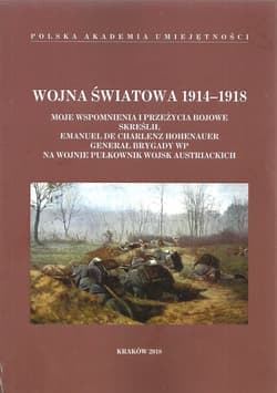 Wojna Światowa 1914-1918 Moje wspomnienia i przeżycia bojowe skreślił Emanuel de Charlenz Hohenauer, generał brygady WP, na wojnie pułkownik wojsk austriackich.