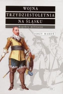 Wojna trzydziestoletnia na Śląsku Aspekty militarne - Jerzy Maroń