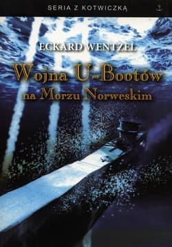 Wojna U-Bootów na Morzu Norweskim Rejsy bojowe U-995 ostatniego u-boota II wojny światowej - Eckard Wentzel