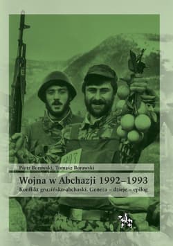 Wojna w Abchazji 1992-1993 Konflikt gruzińsko-abchaski. Geneza – dzieje – epilog