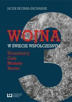 Wojna w świecie współczesnym Uczestnicy – cele – modele  – teorie - Jacek Reginia-Zacharski