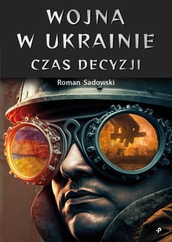 Wojna w Ukrainie. Czas decyzji - Roman Sadowski