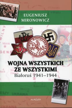 Wojna wszystkich ze wszystkimi Białoruś 1941-1944 - Eugeniusz Mironowicz